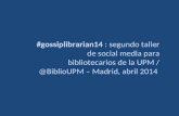 #gossiplibrarian14 : materiales taller social media bibliotecarios UPM 2014