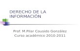 DERECHO DE LA INFORMACIÓN Prof. M.Pilar Cousido González Curso académico 2010-2011.