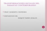 TRANSFORMACIONES SOCIALES DEL PARAGUAY CONTEMPORANEO PROF. ROBERTO CESPEDES EXPOSICION DE: ROQUE TADEO AVALOS 1.