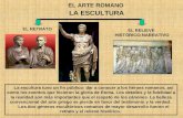 EL ARTE ROMANO LA ESCULTURA EL RETRATO EL RELIEVE HISTÓRICO-NARRATIVO La escultura tuvo un fin público: dar a conocer a los héroes romanos, así como los.