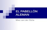 EL PABELLÓN ALEMAN Mies van der Rohe. El Pabellón de Alemania para la Exposición Universal celebrada en Barcelona en 1929, es un edificio pequeño, donde.