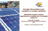 Energías Renovables para combatir el cambio climático Situación actual, marco regulatorio y tarifas de la Energía Solar FV Pablo Alonso Aguilar Representante.