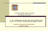 LA VIDA EN PLENITUD Sandra Vázquez Hernández Marzo 2006. Universidad Veracruzana Hospital Escuela.