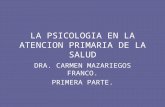 LA PSICOLOGIA EN LA ATENCION PRIMARIA DE LA SALUD DRA. CARMEN MAZARIEGOS FRANCO. PRIMERA PARTE.
