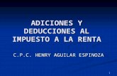 1 ADICIONES Y DEDUCCIONES AL IMPUESTO A LA RENTA C.P.C. HENRY AGUILAR ESPINOZA.