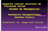 Hospital Central Instituto de Previsión Social Unidad de Emergencias. Residencia Emergentología. Reunión Clínica. Disertante: Dr. Diego Raul Alcaraz 03/11/2011.