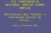 III CONFERENCIA REGIONAL ANDINA SOBRE EMPLEO Ministerio del Trabajo y Previsión Social de Chile. Quito, 14 diciembre 2006.