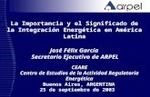 La Importancia y el Significado de la Integración Energética en América Latina José Félix García Secretario Ejecutivo de ARPEL Buenos Aires, ARGENTINA.