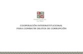 COOPERACIÓN INTERINSTITUCIONAL PARA COMBATIR DELITOS DE CORRUPCIÓN 1.