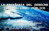 LA ENSEÑANZA DEL DERECHO INTERNACIONAL PÚBLICO Prof. Dr. Jorge Antonio Quindimil López Profesor de Derecho Internacional Público Universidad de A Coruña.