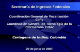 Secretaría de Ingresos Federales Coordinación General de Fiscalización- Cofis Coordinación General de Tecnología de la Información- Cotec Cartagena de.