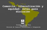Comercio, liberalización y equidad: notas para discusión Vivianne Ventura Dias Directora División de Comercio Internacional e Integración.