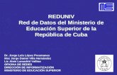 REDUNIV Red de Datos del Ministerio de Educación Superior de la República de Cuba Dr. Jorge Luis López Presmanes Msc Jorge Daniel Villa Hernández Lic Alain.