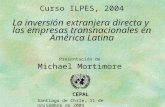 Curso ILPES, 2004 La inversión extranjera directa y las empresas transnacionales en América Latina CEPAL Santiago de Chile, 11 de noviembre de 2004 Presentación.