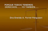 PORQUE TODOS TENEMOS DERECHOS…….YO TAMBIÉN….. PORQUE TODOS TENEMOS DERECHOS…….YO TAMBIÉN….. Dra Eneida A. Ferrer Ferguson Dra Eneida A. Ferrer Ferguson.