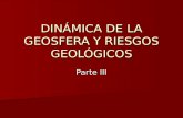 DINÁMICA DE LA GEOSFERA Y RIESGOS GEOLÓGICOS Parte III.