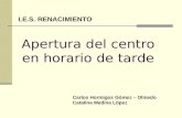Apertura del centro en horario de tarde Carlos Hormigos Gómez – Olmedo Catalina Medina López I.E.S. RENACIMIENTO.