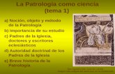 La Patrología como ciencia (tema 1) a) Noción, objeto y método de la Patrología b) Importancia de su estudio c) Padres de la Iglesia, doctores y escritores.