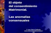 El objeto del consentimiento Matrimonial. Las anomalías consensuales P. Juan María Gallardo .