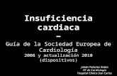 Insuficiencia cardiaca Insuficiencia cardiaca Guía de la Sociedad Europea de Cardiología 2008 y actualización 2010 (dispositivos) Julián Palacios Rubio.