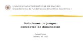 UNIVERSIDAD COMPLUTENSE DE MADRID D epartamento de Fundamentos del Análisis Económico I Soluciones de juegos: conceptos de dominación Rafael Salas febrero.