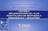 Curso de planeamiento hospitalario para la respuesta a desastres LECCIÓN 5 IMPLEMENTACIÓN DEL PLAN HOSPITALARIO DE RESPUESTA A EMERGENCIAS Y DESASTRES.
