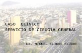CASO CLÍNICO SERVICIO DE CIRUGÍA GENERAL DR. MIGUEL ELJURE ELJURE.