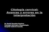 Citología cervical: Avances y errores en la interpretación Dr. Daniel González Ramírez. Patología Quirúrgica-Citopatología. Hospital Calderón Guardia.