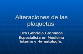 Alteraciones de las plaquetas Dra Gabriela Granados Especialista en Medicina Interna y Hematología.