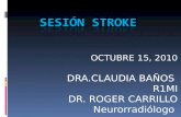 OCTUBRE 15, 2010 DRA.CLAUDIA BAÑOS R1MI DR. ROGER CARRILLO Neurorradiólogo.