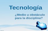 Tecnología ¿Medio u obstáculo para la disciplina?.