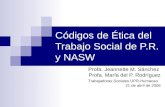 Códigos de Ética del Trabajo Social de P.R. y NASW Profa. Jeannette M. Sánchez Profa. María del P. Rodríguez Trabajadoras Sociales UPR-Humacao 21 de abril.