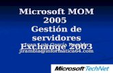 Microsoft MOM 2005 Gestión de servidores Exchange 2003 Juan Luis García Rambla jlrambla@informatica64.com.