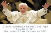 Última Audiencia General del Papa Benedicto XVI Miércoles 27 de febrero de 2013.