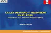 Ministerio de Transportes y Comunicaciones LA LEY DE RADIO Y TELEVISION EN EL PERU Implicancias en la Televisión Nacional Pública .