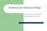 Sistemas de Television Paga Ing Juan R. Garcia Bish Jrgbish@hotmail.com.