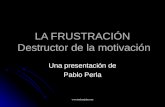 Www.iasdsanjudas.com LA FRUSTRACIÓN Destructor de la motivación Una presentación de Pablo Perla.