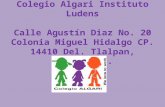 Colegio Algari Instituto Ludens Calle Agustín Diaz No. 20 Colonia Miguel Hidalgo CP. 14410 Del. Tlalpan, México, DF.