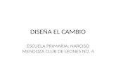 DISEÑA EL CAMBIO ESCUELA PRIMARIA: NARCISO MENDOZA CLUB DE LEONES NO. 4.