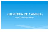 «HISTORIA DE CAMBIO» «REUTILIZAR PARA CREAR». ESCUELA TELESECUNDARIA «12 DE OCTUBRE»