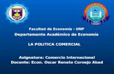 Facultad de Economía - UNP Departamento Académico de Economía Asignatura: Comercio Internacional Docente: Econ. Oscar Renato Cornejo Abad LA POLITICA COMERCIAL.