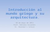 Introducción al mundo griego y su arquitectura. 10 de mayo de 2011 Prof. Adriana Assandri St. Brendans School.