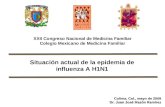 Situación actual de la epidemia de influenza A H1N1 Colima, Col., mayo de 2009 Dr. Juan José Mazón Ramírez XXII Congreso Nacional de Medicina Familiar.