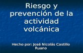 Riesgo y prevención de la actividad volcánica Hecho por: José Nicolás Castillo Ruano.