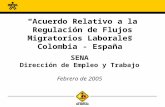 Acuerdo Relativo a la Regulación de Flujos Migratorios Laborales Colombia - España SENA Dirección de Empleo y Trabajo Febrero de 2005.