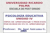 Dr. José Anicama Gómez 20071 ESCUELA DE POST GRADO UNIVERSIDAD RICARDO PALMA ESCUELA DE POST GRADO PSICOLOGÍA EDUCATIVA UNIDAD IV TIPOS DE APRENDIZAJE.