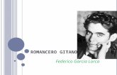 Federico Garcia Lorca R OMANCERO G ITANO. F EDERICO G ARCIA L ORCA Nació el 5 de Junio, 1898, en Fuente Vaqueros, un pueblo pequeño en España Era el poeta.