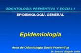 ODONTOLOGIA PREVENTIVA Y SOCIAL I EPIDEMIOLOGÍA GENERAL Epidemiología Area de Odontologia Socio Preventiva Dr. Ernesto Villagrán Colón.