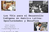 Las TICs para el Desarrollo Indígena en América Latina: Oportunidades y Desafíos Sören Gigler Banco Mundial b.gigler@worldbank.org 5 de Octubre de 2006.