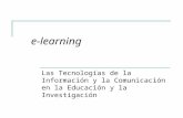 Las Tecnologías de la Información y la Comunicación en la Educación y la Investigación e-learning.